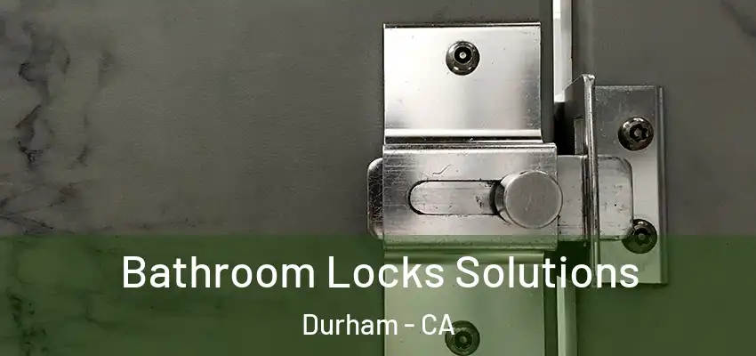 Bathroom Locks Solutions Durham - CA