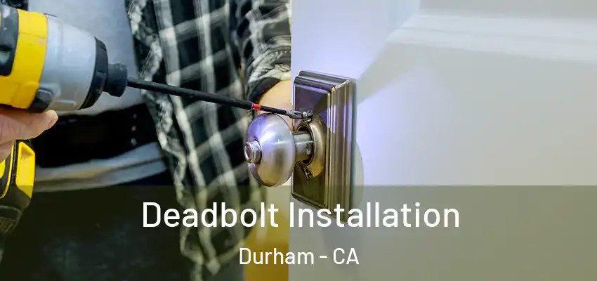 Deadbolt Installation Durham - CA