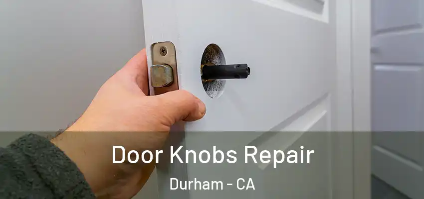 Door Knobs Repair Durham - CA