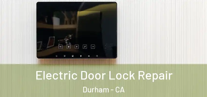 Electric Door Lock Repair Durham - CA