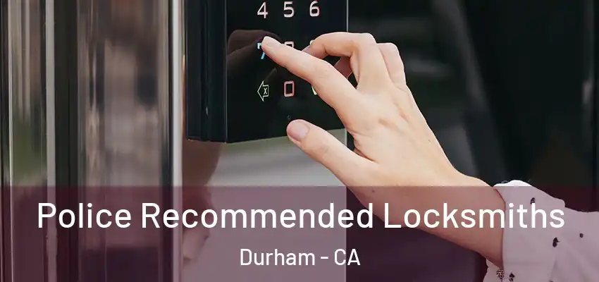 Police Recommended Locksmiths Durham - CA