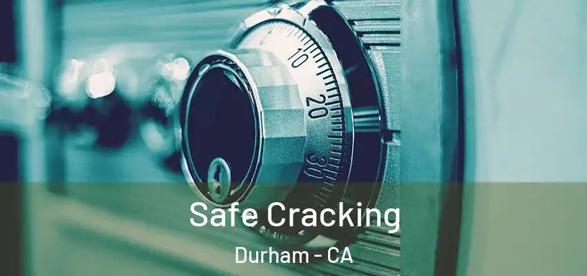 Safe Cracking Durham - CA