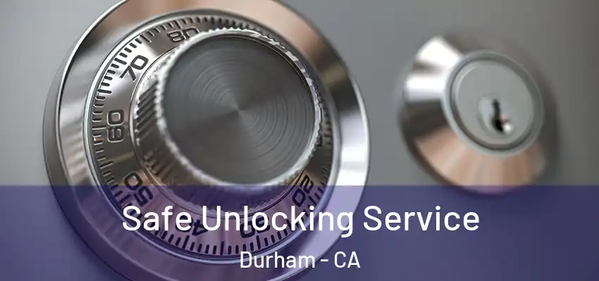 Safe Unlocking Service Durham - CA